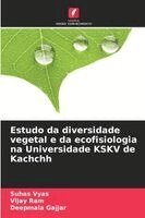 Suhas Vyas, Vijay Ram, Deepmala Gajjar - Estudo da diversidade vegetal e da ecofisiologia na Universidade KSKV de Kachchh, Häftad