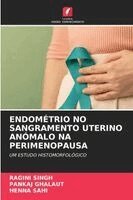 Ragini Singh, Pankaj Ghalaut, Henna Sahi - Endométrio No Sangramento Uterino Anómalo Na Perimenopausa, Häftad