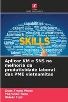 Quoc Trung Pham, Yoshinori Hara - Aplicar KM e SNS na melhoria da produtividade laboral das PME vietnamitas, Häftad