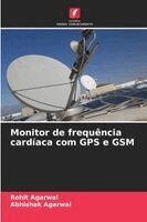 Rohit Agarwal, Abhishek Agarwal - Monitor de frequência cardíaca com GPS e GSM, Häftad