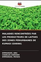 Emmanuel Abu, Charles Kwoseh - Maladies Rencontrées Par Les Producteurs de Laitues Des Zones Périurbaines de Kumasi (Ghana), Häftad