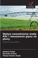 Ashwini Singh, Ravindra Kumar, Vinaya Kumar Singh - Wplyw nawadniania wodą RSC i stosowania gipsu na plony, Häftad