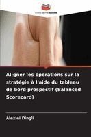 Alexiei Dingli - Aligner les opérations sur la stratégie à l'aide du tableau de bord prospectif (Balanced Scorecard), Häftad