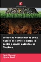 Aarti Thakkar, Meenu Saraf - Estudo da Pseudomonas como agente de controlo biológico contra agentes patogénicos fúngicos, Häftad