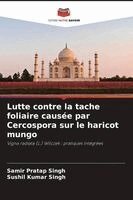 Samir Pratap Singh, Sushil Kumar Singh - Lutte contre la tache foliaire causée par Cercospora sur le haricot mungo, Häftad