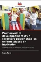 Arun Paul - Promouvoir le développement d'un caractère positif chez les enfants placés en institution, Häftad. Tillgänglighet: Lägg i varukorg