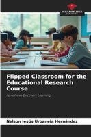 Nelson Jesús Urbaneja Hernández - Flipped Classroom for the Educational Research Course, Häftad