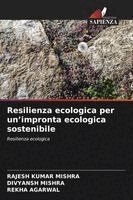 Rajesh Kumar Mishra, Divyansh Mishra, Rekha Agarwal - Resilienza ecologica per un'impronta ecologica sostenibile, Häftad