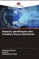Gautam Biswas, Anup N, Sabyasachi Saha - Aspects génétiques des troubles bucco-dentaires, Häftad