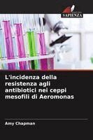 Amy Chapman - L'incidenza della resistenza agli antibiotici nei ceppi mesofili di Aeromonas, Häftad