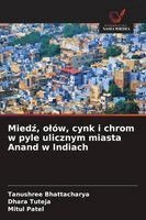 Tanushree Bhattacharya, Dhara Tuteja, Mitul Patel - Miedź, olów, cynk i chrom w pyle ulicznym miasta Anand w Indiach, Häftad. Tillgänglighet: Lägg i varukorg