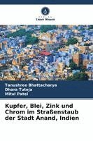 Tanushree Bhattacharya, Dhara Tuteja, Mitul Patel - Kupfer, Blei, Zink und Chrom im Straßenstaub der Stadt Anand, Indien, Häftad. Tillgänglighet: Lägg i varukorg