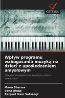 Manu Sharma, Sona Ahuja, Ranjeet Kaur Satsangi - Wplyw programu wzbogacania muzyką na dzieci z upośledzeniem umyslowym, Häftad