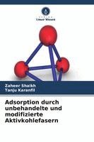 Zaheer Shaikh, Tanju Karanfil - Adsorption durch unbehandelte und modifizierte Aktivkohlefasern, Häftad