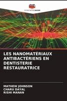 Mathew Johnson, Charu Dayal, Rishi Manan - Les Nanomatériaux Antibactériens En Dentisterie Réstauratrice, Häftad