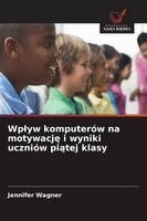 Jennifer Wagner - Wplyw komputerów na motywację i wyniki uczniów piątej klasy, Häftad. Tillgänglighet: Lägg i varukorg