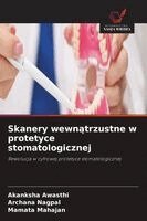 Akanksha Awasthi, Archana Nagpal, Mamata Mahajan - Skanery wewnątrzustne w protetyce stomatologicznej, Häftad