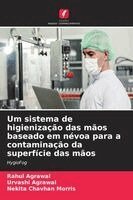 Rahul Agrawal, Urvashi Agrawal, Nekita Chavhan Morris - Um sistema de higienização das mãos baseado em névoa para a contaminação da superfície das mãos, Häftad