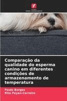 Paulo Borges, Rita Payan-Carreira - Comparação da qualidade do esperma canino em diferentes condições de armazenamento de temperatura, Häftad. Tillgänglighet: Lägg i varukorg