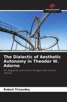 Robert Tirvaudey - Dialectic of Aesthetic Autonomy in Theodor W. Adorno, Häftad