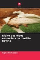Arpita Shrivastav - Efeito dos óleos essenciais na mastite bovina, Häftad