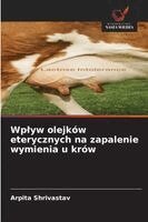 Arpita Shrivastav - Wplyw olejków eterycznych na zapalenie wymienia u krów, Häftad