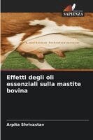 Arpita Shrivastav - Effetti degli oli essenziali sulla mastite bovina, Häftad
