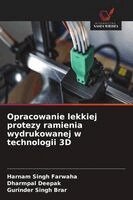 Harnam Singh Farwaha, Dharmpal Deepak - Opracowanie lekkiej protezy ramienia wydrukowanej w technologii 3D, Häftad