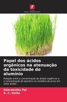 Sharmistha Pal, S. C. Datta - Papel dos ácidos orgânicos na atenuação da toxicidade do alumínio, Häftad