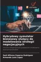 Saúl Alfonso Esparza Rodríguez, Armando León López - Hybrydowy symulator biznesowy slużący do modelowania strategii negocjacyjnych, Häftad. Tillgänglighet: Lägg i varukorg