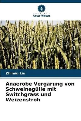 Zhimin Liu - Anaerobe Vergärung von Schweinegülle mit Switchgrass und Weizenstroh, Häftad. Tillgänglighet: Lägg i varukorg