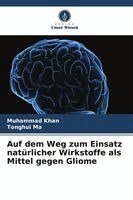 Muhammad Khan, Tonghui Ma - Auf dem Weg zum Einsatz natürlicher Wirkstoffe als Mittel gegen Gliome, Häftad. Tillgänglighet: Lägg i varukorg