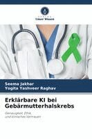 Seema Jakhar, Yogita Yashveer Raghav - Erklärbare KI bei Gebärmutterhalskrebs, Häftad