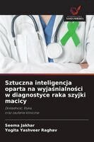 Seema Jakhar, Yogita Yashveer Raghav - Sztuczna inteligencja oparta na wyjaśnialności w diagnostyce raka szyjki macicy, Häftad
