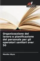 Monika Wyss - Organizzazione del lavoro e pianificazione del personale per gli operatori sanitari over 50, Häftad. Tillgänglighet: Lägg i varukorg