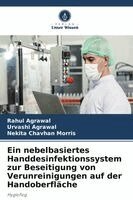 Rahul Agrawal, Urvashi Agrawal, Nekita Chavhan Morris - nebelbasiertes Handdesinfektionssystem zur Beseitigung von Verunreinigungen auf der Handoberfläche, Häftad