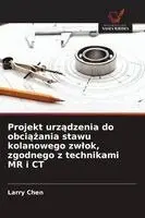 Larry Chen - Projekt urządzenia do obciążania stawu kolanowego zwlok, zgodnego z technikami MR i CT, Häftad. Tillgänglighet: Lägg i varukorg