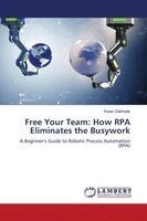 Karan Dabhade - Free Your Team: How RPA Eliminates the Busywork. Tillgänglighet: Lägg i varukorg