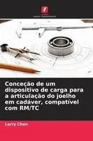 Larry Chen - Conceção de um dispositivo de carga para a articulação do joelho em cadáver, compatível com RM/TC, Häftad. Tillgänglighet: Lägg i varukorg