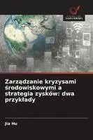 Jia Hu - Zarzadzanie kryzysami srodowiskowymi a strategia zysków: dwa przyklady. Tillgänglighet: Lägg i varukorg