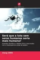 Xiang Chen - Será que a luta sem seres humanos seria mais humana?, Häftad. Tillgänglighet: Lägg i varukorg