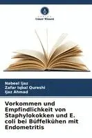 Nabeel Ijaz, Zafar Iqbal Qureshi, Ijaz Ahmad - Vorkommen und Empfindlichkeit von Staphylokokken und E. coli bei Büffelkühen mit Endometritis, Häftad. Tillgänglighet: Lägg i varukorg