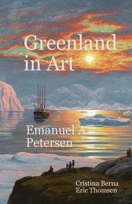 Cristina Berna, Eric Thomsen - Greenland in Art Emanuel A Petersen, Häftad