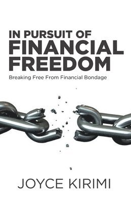 Joyce Kirimi - In Pursuit of Financial Freedom: Breaking Free From Financial Bondage, Häftad