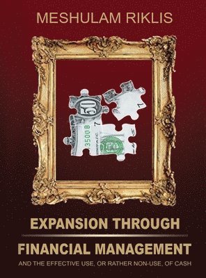 Meshulam Riklis - Expansion through Financial Management and the effective use, or rather non-use, of cash., Inbunden