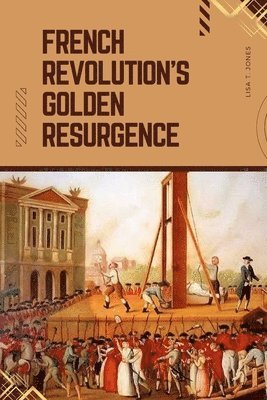 Lisa T Jones - French Revolution's Golden Resurgence, Häftad