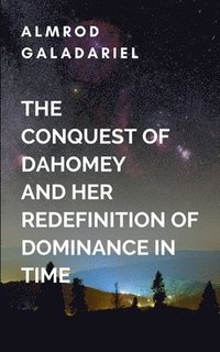 Conquest Of Dahomey And Her Redefinition Of Dominance In Time