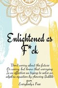 Enlightened as F*ck.Prompted Journal for Knowing Yourself.Self-exploration Journal for Becoming an Enlightened Creator of Your Life.