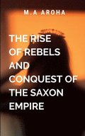 The Rise of Rebels and Conquest of the Saxon Empire