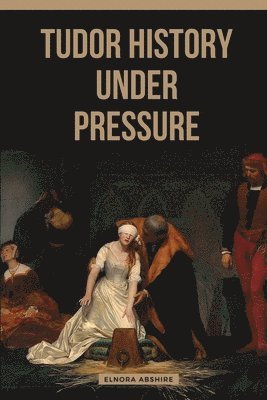 Elnora Abshire - Tudor History under Pressure, Häftad